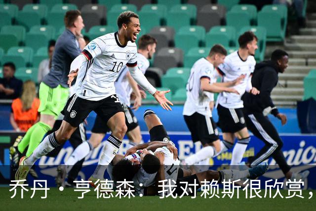 乔丹·亨德森：我对赖斯很欣赏，他过去几年来一直处在顶级水平